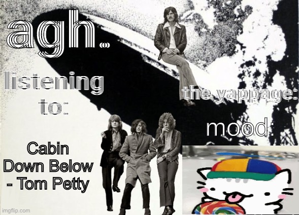 agh. announcement template | mood:; Cabin Down Below - Tom Petty | image tagged in agh announcement template | made w/ Imgflip meme maker