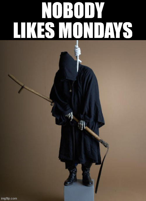 Hanging with death | NOBODY LIKES MONDAYS | image tagged in dark humor | made w/ Imgflip meme maker