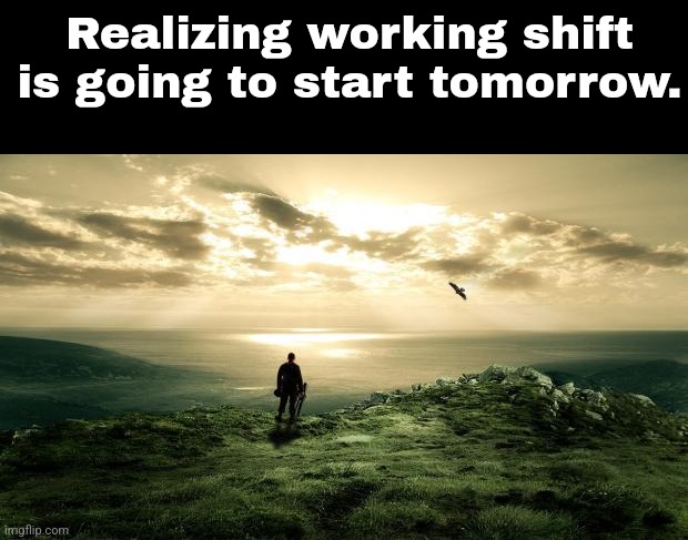 1 week break is done. Back to work. | Realizing working shift is going to start tomorrow. | image tagged in alone nature | made w/ Imgflip meme maker