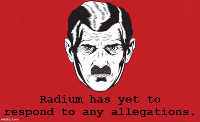 Radium has yet to respond to any allegations. | Radium has yet to respond to any allegations. | image tagged in big brother is always watching you | made w/ Imgflip meme maker