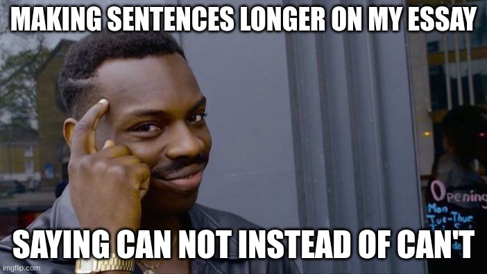 real | MAKING SENTENCES LONGER ON MY ESSAY; SAYING CAN NOT INSTEAD OF CAN'T | image tagged in memes,roll safe think about it | made w/ Imgflip meme maker