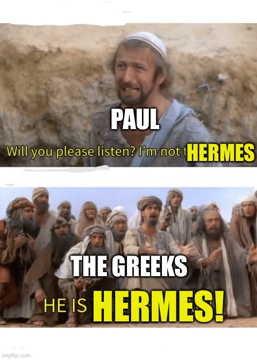 Stop it guys! | PAUL; HERMES; THE GREEKS; HERMES! | image tagged in he is the messiah | made w/ Imgflip meme maker