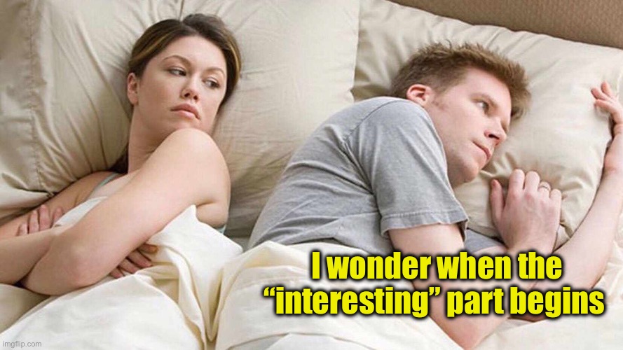 I Bet He's Thinking About Other Women Meme | I wonder when the “interesting” part begins | image tagged in memes,i bet he's thinking about other women | made w/ Imgflip meme maker