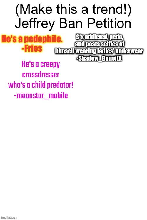 He's a creepy crossdresser who's a child predator!
-moonstar_mobile | made w/ Imgflip meme maker