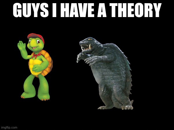 Franklin is a baby Gamera | image tagged in guys i have a theory | made w/ Imgflip meme maker
