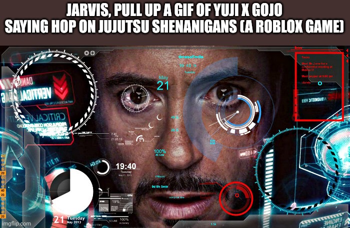 Jarvis | JARVIS, PULL UP A GIF OF YUJI X GOJO SAYING HOP ON JUJUTSU SHENANIGANS (A ROBLOX GAME) | image tagged in jarvis | made w/ Imgflip meme maker