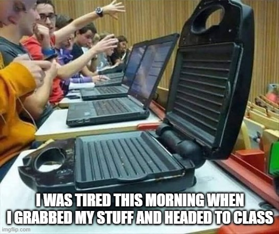 memes by Brad - I was in a hurry and grabbed this instead of my computer | I WAS TIRED THIS MORNING WHEN I GRABBED MY STUFF AND HEADED TO CLASS | image tagged in funny,gaming,laptop,computer,waffles,humor | made w/ Imgflip meme maker