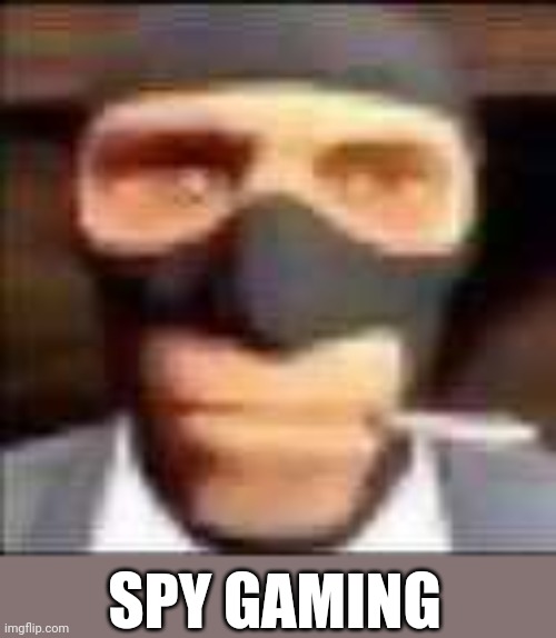 Spy Gaming TF2 | SPY GAMING | image tagged in spi,team fortress 2,spy,spy tf2 | made w/ Imgflip meme maker