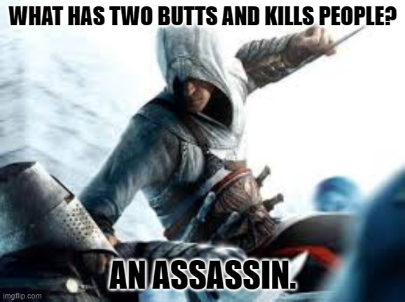 Daily Bad Dad Joke August 4th | WHAT HAS TWO BUTTS AND KILLS PEOPLE? AN ASSASSIN. | image tagged in assassin s creed facts | made w/ Imgflip meme maker