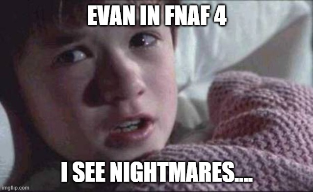 august first | EVAN IN FNAF 4; I SEE NIGHTMARES.... | image tagged in memes,i see dead people | made w/ Imgflip meme maker