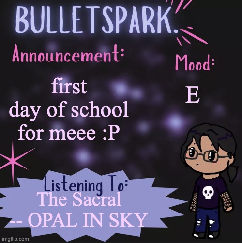 science and writing for me is gonna be a pain in the neck... | E; first day of school for meee :P; The Sacral -- OPAL IN SKY | image tagged in bulletspark announcement template by mc | made w/ Imgflip meme maker