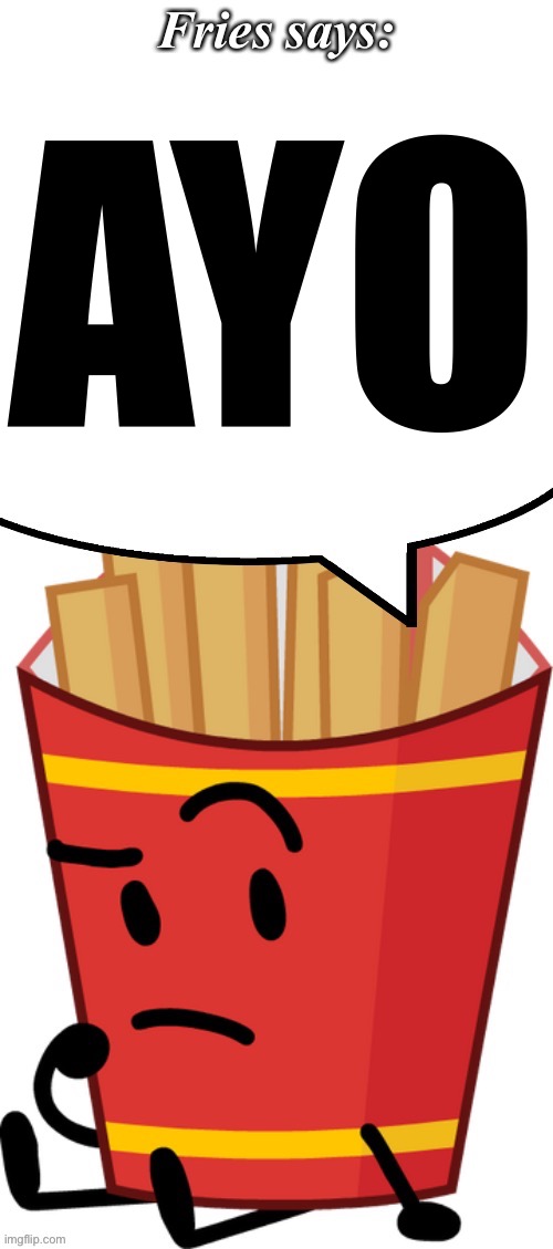 Fries says | AYO | image tagged in fries says | made w/ Imgflip meme maker