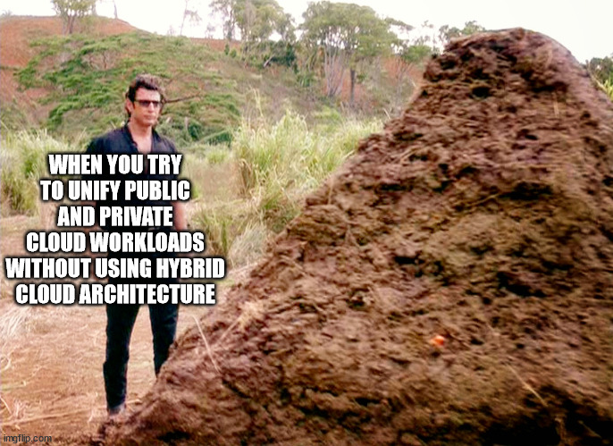 Memes, Poop, Jurassic Park | WHEN YOU TRY TO UNIFY PUBLIC AND PRIVATE CLOUD WORKLOADS WITHOUT USING HYBRID CLOUD ARCHITECTURE | image tagged in memes poop jurassic park | made w/ Imgflip meme maker