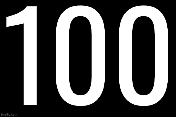 100 | 100 | image tagged in countdown | made w/ Imgflip meme maker