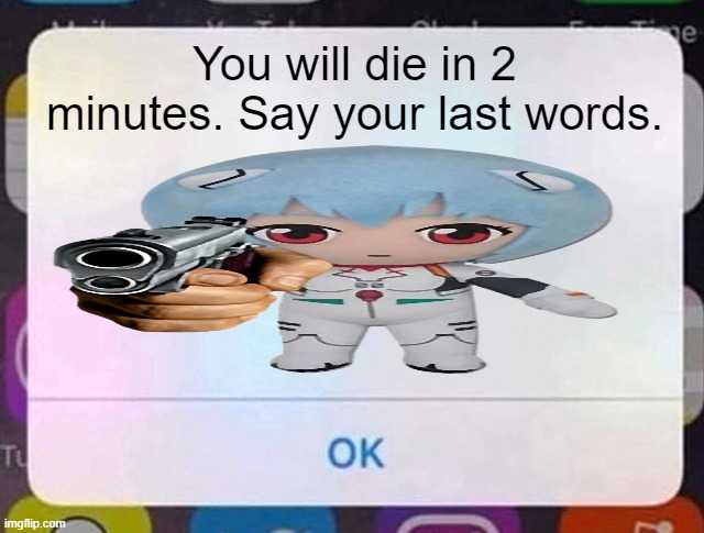 fear her | You will die in 2 minutes. Say your last words. | image tagged in iphone notification,rei plush,neon genesis evangelion,asuka langley soryu,rei ayanami,death | made w/ Imgflip meme maker