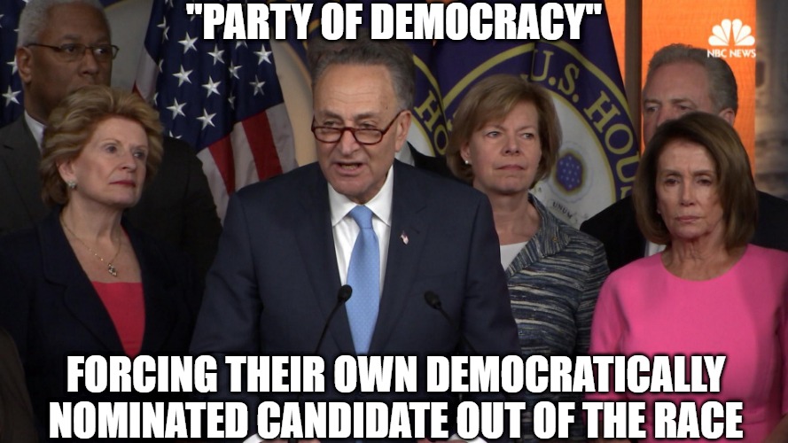 "Party of democracy" my behind | "PARTY OF DEMOCRACY"; FORCING THEIR OWN DEMOCRATICALLY NOMINATED CANDIDATE OUT OF THE RACE | image tagged in democrat congressmen | made w/ Imgflip meme maker