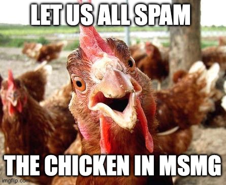 Chicken | LET US ALL SPAM; THE CHICKEN IN MSMG | image tagged in chicken | made w/ Imgflip meme maker