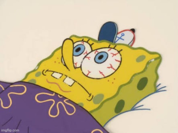 SpongeBob awake | image tagged in spongebob awake | made w/ Imgflip meme maker