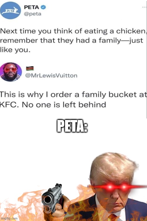 Peta's going to be pissed | PETA: | image tagged in fun | made w/ Imgflip meme maker