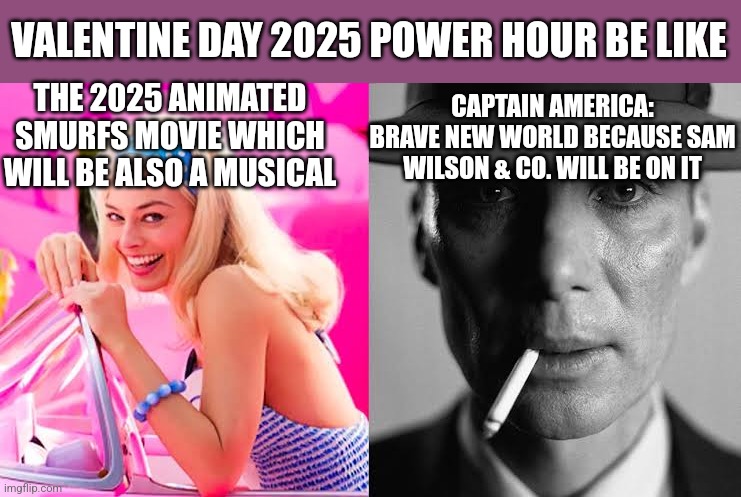 Barbie vs Oppenheimer - Barbenheimer | VALENTINE DAY 2025 POWER HOUR BE LIKE; THE 2025 ANIMATED SMURFS MOVIE WHICH WILL BE ALSO A MUSICAL; CAPTAIN AMERICA: BRAVE NEW WORLD BECAUSE SAM WILSON & CO. WILL BE ON IT | image tagged in barbie vs oppenheimer - barbenheimer,smurfs,valentine's day,captain america | made w/ Imgflip meme maker