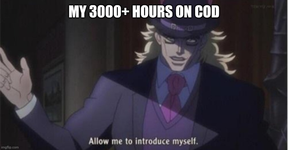 Allow me to introduce myself(jojo) | MY 3000+ HOURS ON COD | image tagged in allow me to introduce myself jojo | made w/ Imgflip meme maker