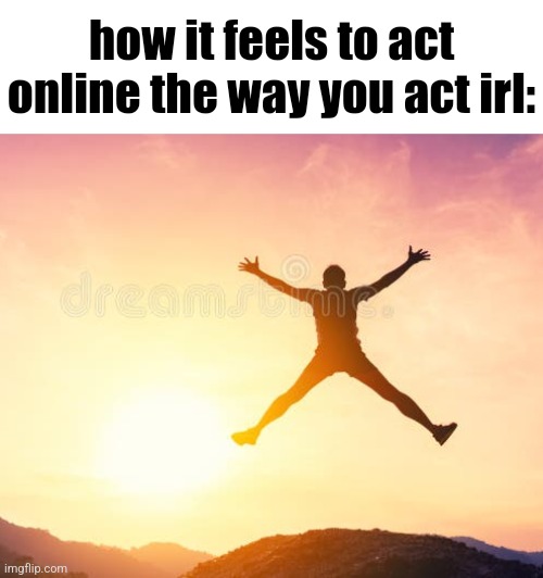 internet personalities are stinky 80% of the time smh | how it feels to act online the way you act irl: | image tagged in yippee | made w/ Imgflip meme maker