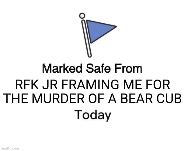 Marked Safe From Meme | RFK JR FRAMING ME FOR THE MURDER OF A BEAR CUB | image tagged in memes,marked safe from | made w/ Imgflip meme maker