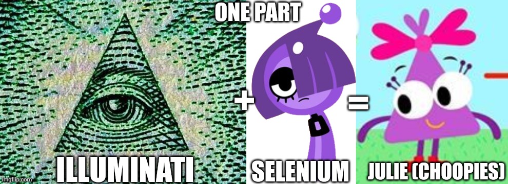 Illuminati + Selenium = Julie | ONE PART; =; +; ILLUMINATI; SELENIUM; JULIE (CHOOPIES) | image tagged in illuminati,selenium | made w/ Imgflip meme maker