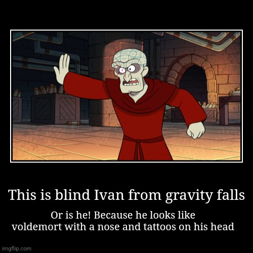 This is blind Ivan from gravity falls | Or is he! Because he looks like voldemort with a nose and tattoos on his head | image tagged in funny,demotivationals | made w/ Imgflip demotivational maker