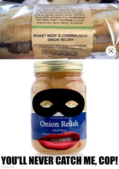 Relish Gone Bad | YOU'LL NEVER CATCH ME, COP! | image tagged in criminal,onion,relish,sandwich,label maker,you had one job | made w/ Imgflip meme maker