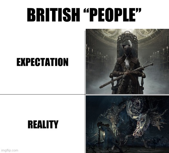 Expectation vs Reality | BRITISH “PEOPLE” | image tagged in expectation vs reality,memes,bloodborne,shitpost,funny memes,british | made w/ Imgflip meme maker