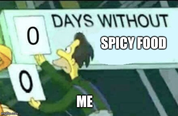 0 days without (Lenny, Simpsons) | SPICY FOOD; ME | image tagged in 0 days without lenny simpsons | made w/ Imgflip meme maker