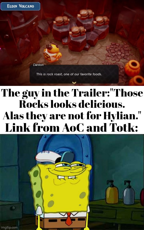 Seems like the guy on Trailer forgot Link from AoC and Totk who literally eat Rock. | The guy in the Trailer:"Those Rocks looks delicious. Alas they are not for Hylian."; Link from AoC and Totk: | image tagged in memes,don't you squidward,the legend of zelda echoes of wisdom | made w/ Imgflip meme maker