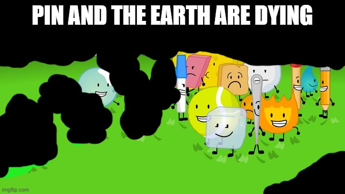 PIN AND THE EARTH ARE DYING | made w/ Imgflip meme maker