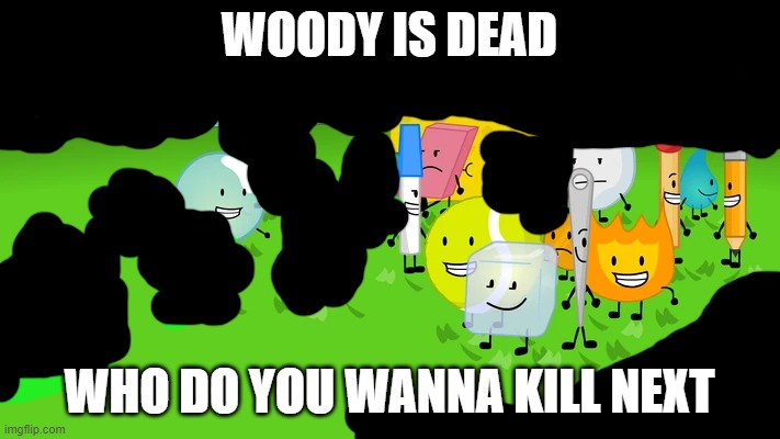 WOODY IS DEAD; WHO DO YOU WANNA KILL NEXT | made w/ Imgflip meme maker