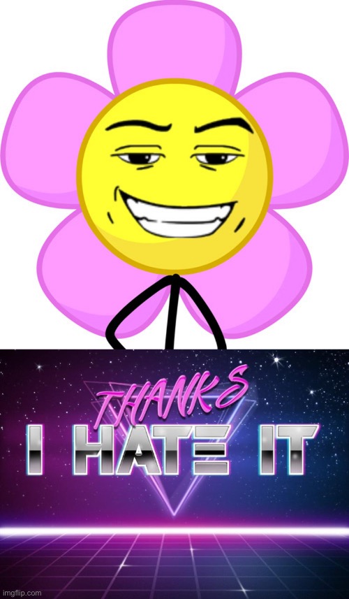 Thanks. I hate Flower with the Roblox man face. | image tagged in hate it | made w/ Imgflip meme maker