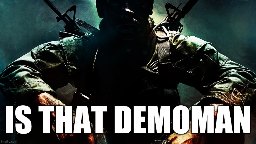 Black ops guy | IS THAT DEMOMAN | image tagged in black ops guy | made w/ Imgflip meme maker