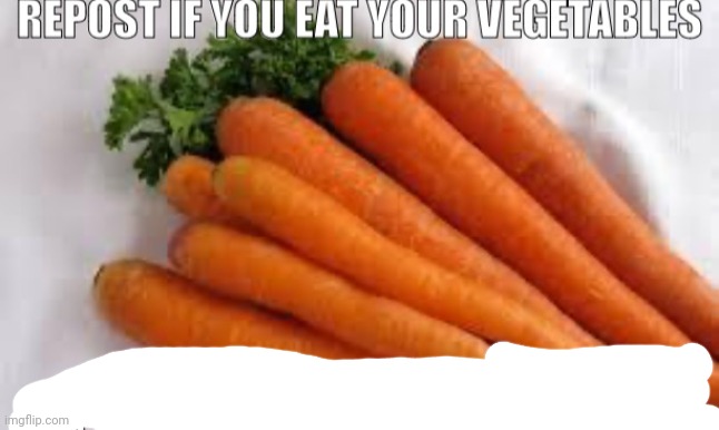 Repost if you eat your vegetables | image tagged in repost if you eat your vegetables | made w/ Imgflip meme maker