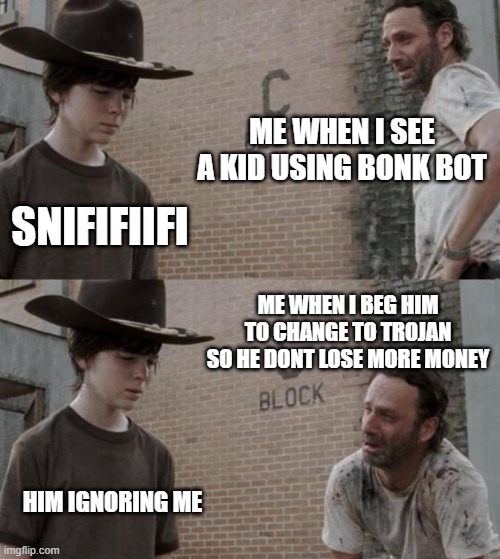 Rick and Carl | ME WHEN I SEE A KID USING BONK BOT; SNIFIFIIFI; ME WHEN I BEG HIM TO CHANGE TO TROJAN SO HE DONT LOSE MORE MONEY; HIM IGNORING ME | image tagged in memes,rick and carl | made w/ Imgflip meme maker