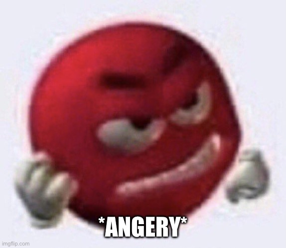 Red M&M angry | *ANGERY* | image tagged in red m m angry | made w/ Imgflip meme maker