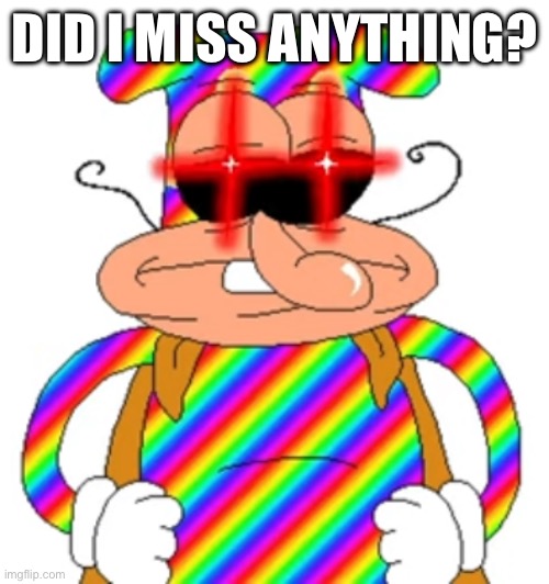 DID I MISS ANYTHING? | made w/ Imgflip meme maker