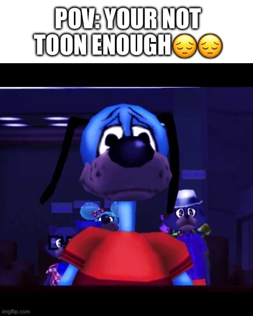 Bro’s not toon enough | POV: YOUR NOT TOON ENOUGH😔😔 | image tagged in sad flippy toontown | made w/ Imgflip meme maker