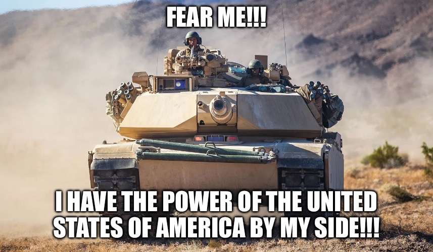 FEAR ME!!! I HAVE THE POWER OF THE UNITED STATES OF AMERICA BY MY SIDE!!! | made w/ Imgflip meme maker