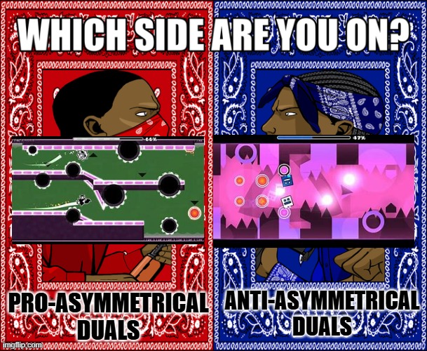 what are yalls opinion on asymmetrical duals? | PRO-ASYMMETRICAL DUALS; ANTI-ASYMMETRICAL DUALS | image tagged in which side are you on | made w/ Imgflip meme maker
