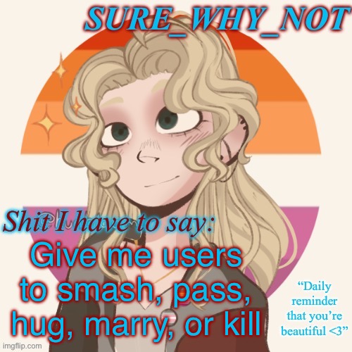 SWN announcement template version 2 | Give me users to smash, pass, hug, marry, or kill | image tagged in swn announcement template version 2 | made w/ Imgflip meme maker