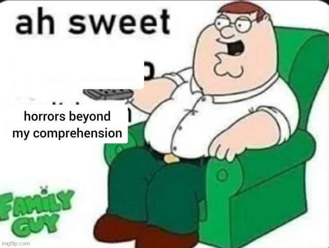 ah sweet man made horrors beyond my comprehension | image tagged in ah sweet man made horrors beyond my comprehension | made w/ Imgflip meme maker