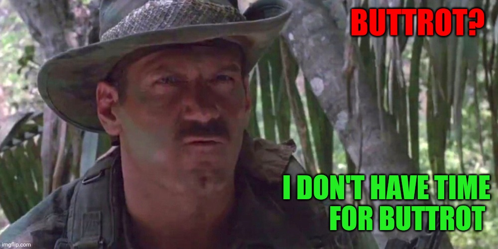 I don't have time for Buttrot | BUTTROT? I DON'T HAVE TIME
FOR BUTTROT | image tagged in funny memes | made w/ Imgflip meme maker