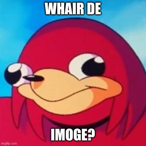 Ugandan Knuckles | WHAIR DE IMOGE? | image tagged in ugandan knuckles | made w/ Imgflip meme maker