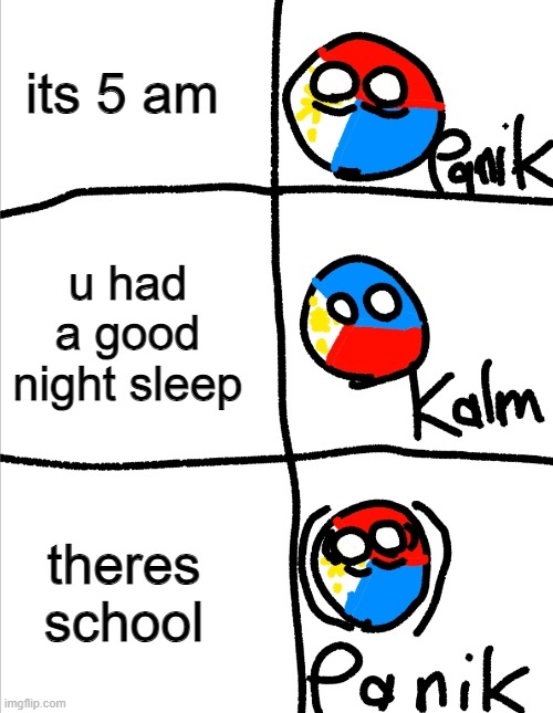 kalm panik kalm panik kalm | its 5 am; u had a good night sleep; theres school | image tagged in kalm panik kalm but countryballs | made w/ Imgflip meme maker