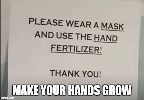 Fertilize | MAKE YOUR HANDS GROW | image tagged in you had one job | made w/ Imgflip meme maker